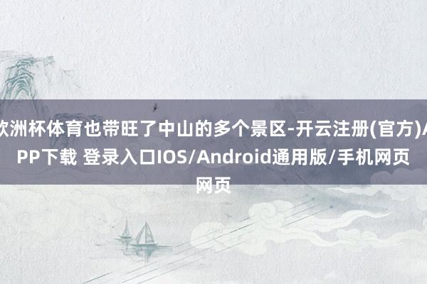 欧洲杯体育也带旺了中山的多个景区-开云注册(官方)APP下载 登录入口IOS/Android通用版/手机网页