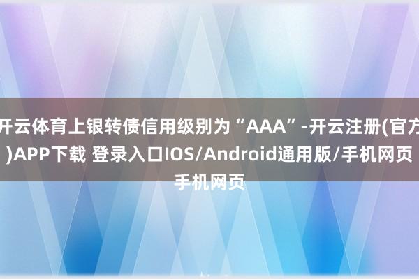 开云体育上银转债信用级别为“AAA”-开云注册(官方)APP下载 登录入口IOS/Android通用版/手机网页